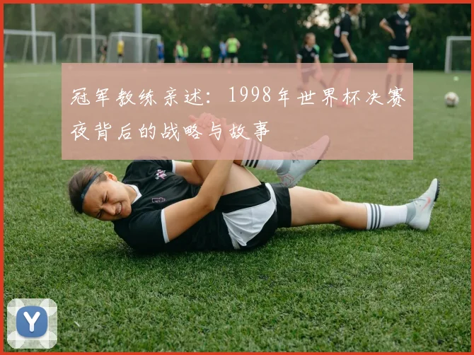 冠军教练亲述：1998年世界杯决赛夜背后的战略与故事