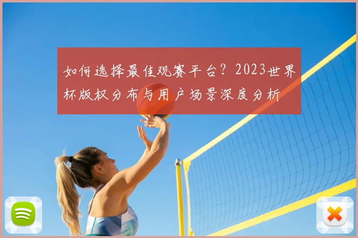 如何选择最佳观赛平台？2023世界杯版权分布与用户场景深度分析