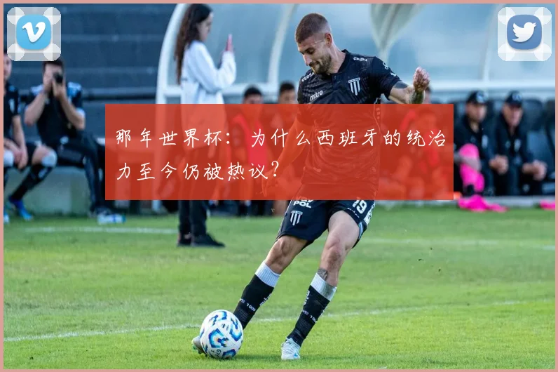 那年世界杯：为什么西班牙的统治力至今仍被热议？