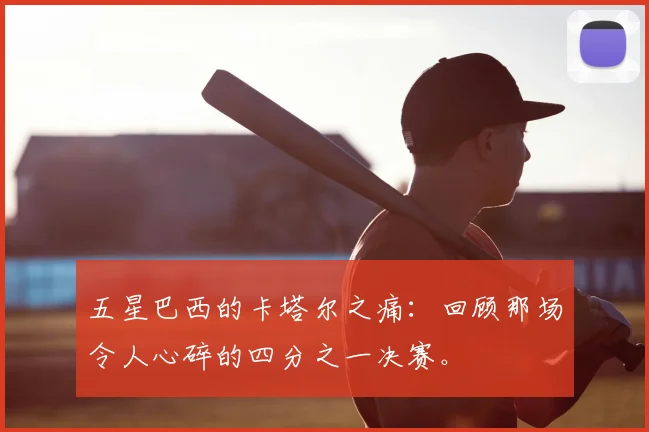 五星巴西的卡塔尔之痛：回顾那场令人心碎的四分之一决赛。