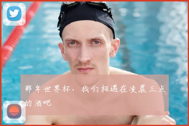 那年世界杯，我们相遇在凌晨三点的酒吧