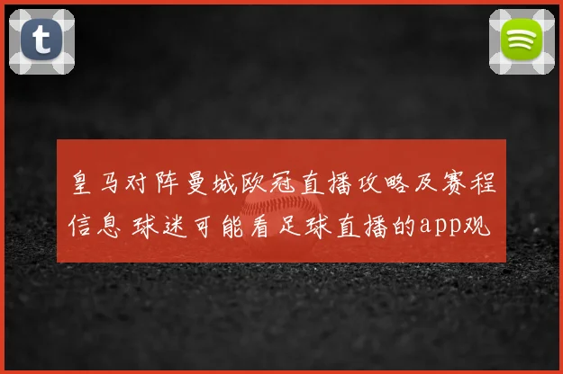 皇马对阵曼城欧冠直播攻略及赛程信息 球迷可能看足球直播的app观看